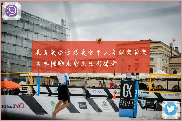 北京奥运会残奥会个人贡献奖获奖名单揭晓表彰杰出志愿者