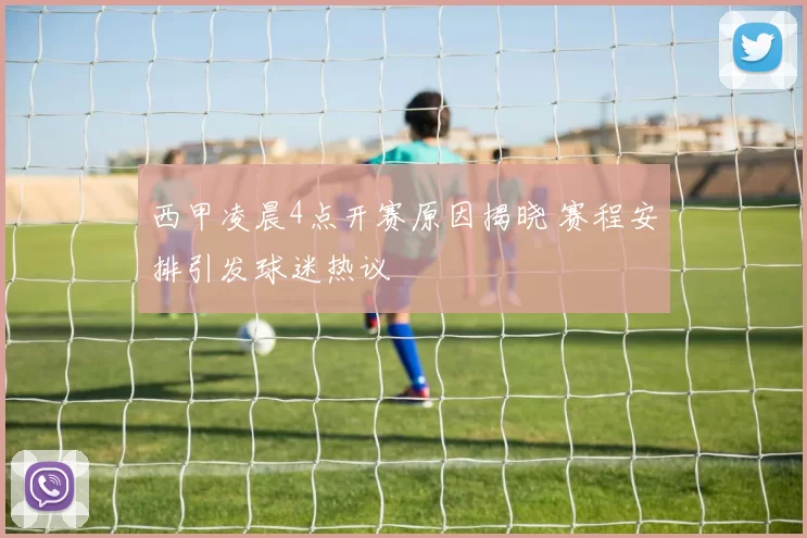 西甲凌晨4点开赛原因揭晓 赛程安排引发球迷热议